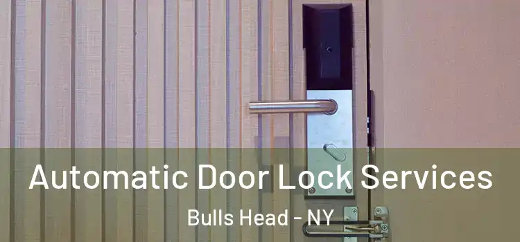 Automatic Door Lock Services Bulls Head - NY