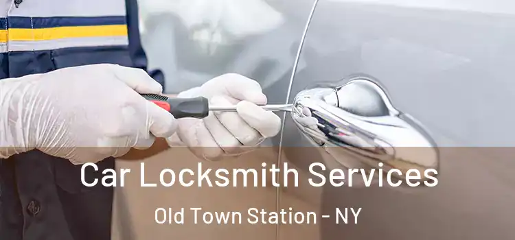 Car Locksmith Services Old Town Station - NY