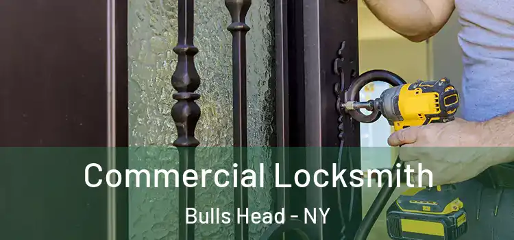 Commercial Locksmith Bulls Head - NY