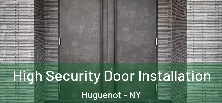 High Security Door Installation Huguenot - NY