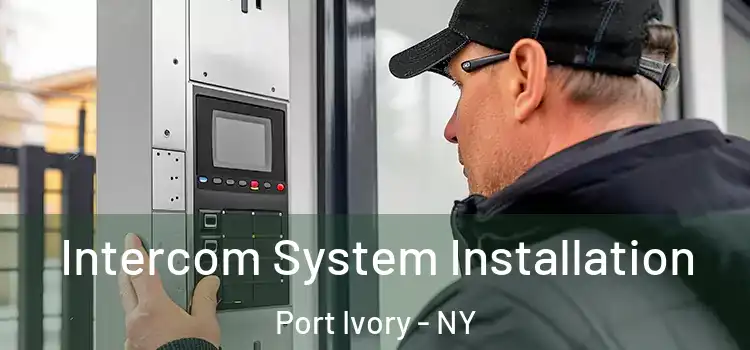 Intercom System Installation Port Ivory - NY