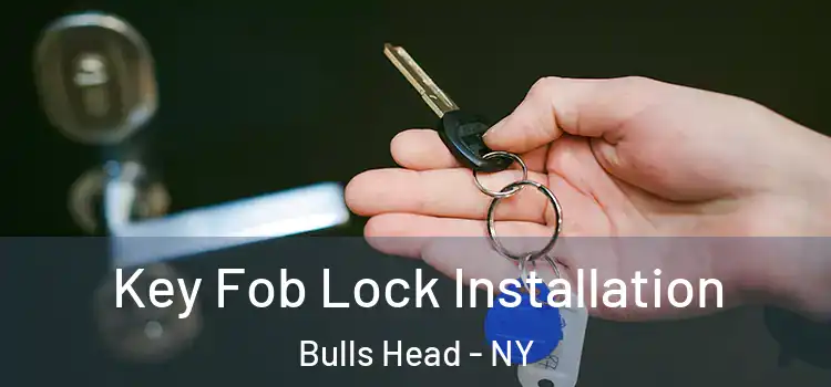 Key Fob Lock Installation Bulls Head - NY
